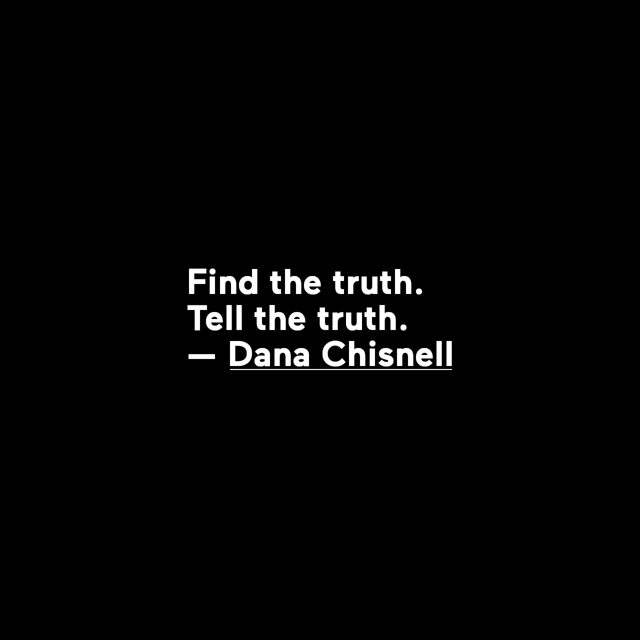 Find the truth. Tell the truth. — Dana Chisnell